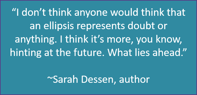 &quot;No creo que nadie piense que una elipsis representa una duda o algo así. Creo que es más bien, usted sabe, una insinuación del futuro. Lo que nos espera&quot;. Sarah Dessen, autora