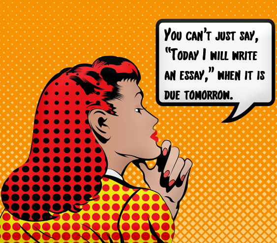 You can't just say, "Today I will write an essay," when it is due tomorrow. Learn about the writing process.